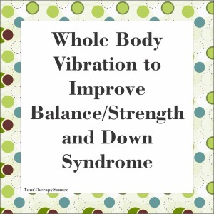whole body vibration and Down syndrome - www.YourTherapySource.com
