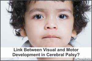Link Between Visual and Motor Development in Cerebral Palsy - https://www.yourtherapysource.com/CPmotorskills.html