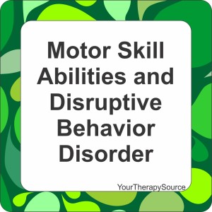 Motor Skill Abilities and Disruptive Behaviors - www.YourTherapySource.com