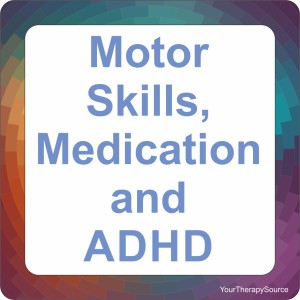 Motor skills medication and ADHD - www.YourTherapySource.com