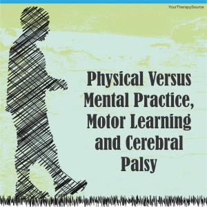 Physical Versus Mental Practice, Motor Learning and Cerebral Palsy - www.YourTherapySource.com/blog1