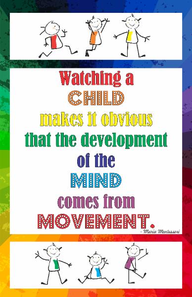 Watching a child makes it obvious that the development of the mind comes from movement" – Maria Montessori