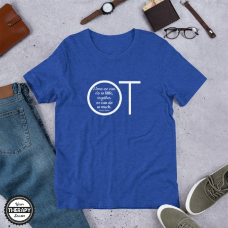 This OT Quote T-shirt states "Alone we can do so little, together we can do so much - Helen Keller".  Any occupational therapist would love this classic looking t-shirt to show off their profession!